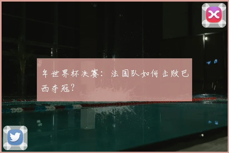 年世界杯决赛：法国队如何击败巴西夺冠？