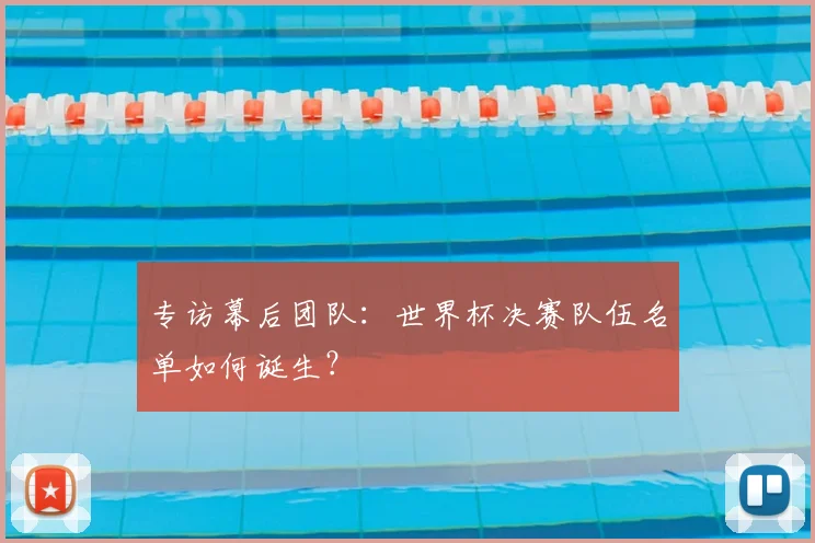 专访幕后团队：世界杯决赛队伍名单如何诞生？