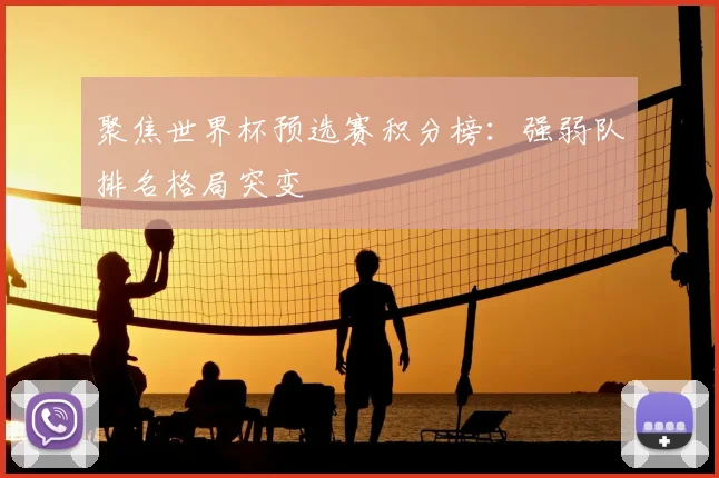 聚焦世界杯预选赛积分榜：强弱队排名格局突变